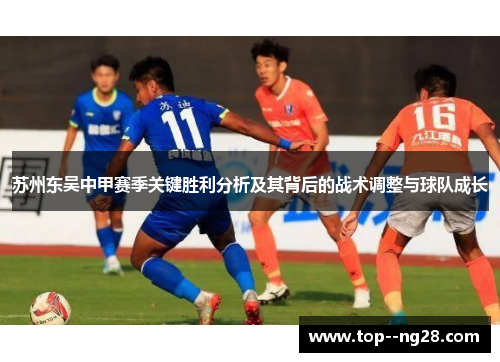 苏州东吴中甲赛季关键胜利分析及其背后的战术调整与球队成长