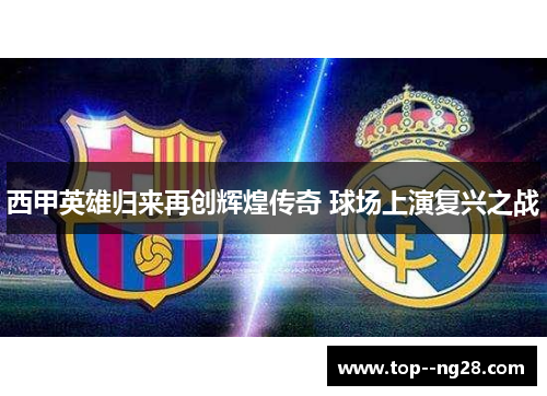 西甲英雄归来再创辉煌传奇 球场上演复兴之战