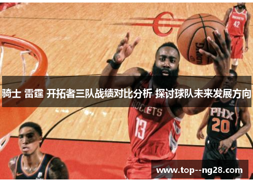 骑士 雷霆 开拓者三队战绩对比分析 探讨球队未来发展方向
