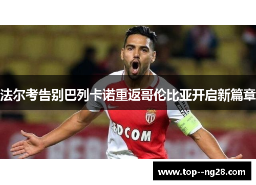 法尔考告别巴列卡诺重返哥伦比亚开启新篇章