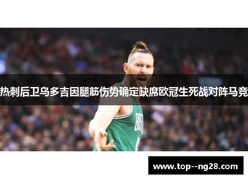 热刺后卫乌多吉因腿筋伤势确定缺席欧冠生死战对阵马竞 热刺后卫乌多吉因腿筋伤势确定缺席欧冠生死战对阵马竞