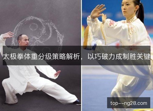 太极拳体重分级策略解析,以巧破力成制胜关键 太极拳体重分级策略解析,以巧破力成制胜关键